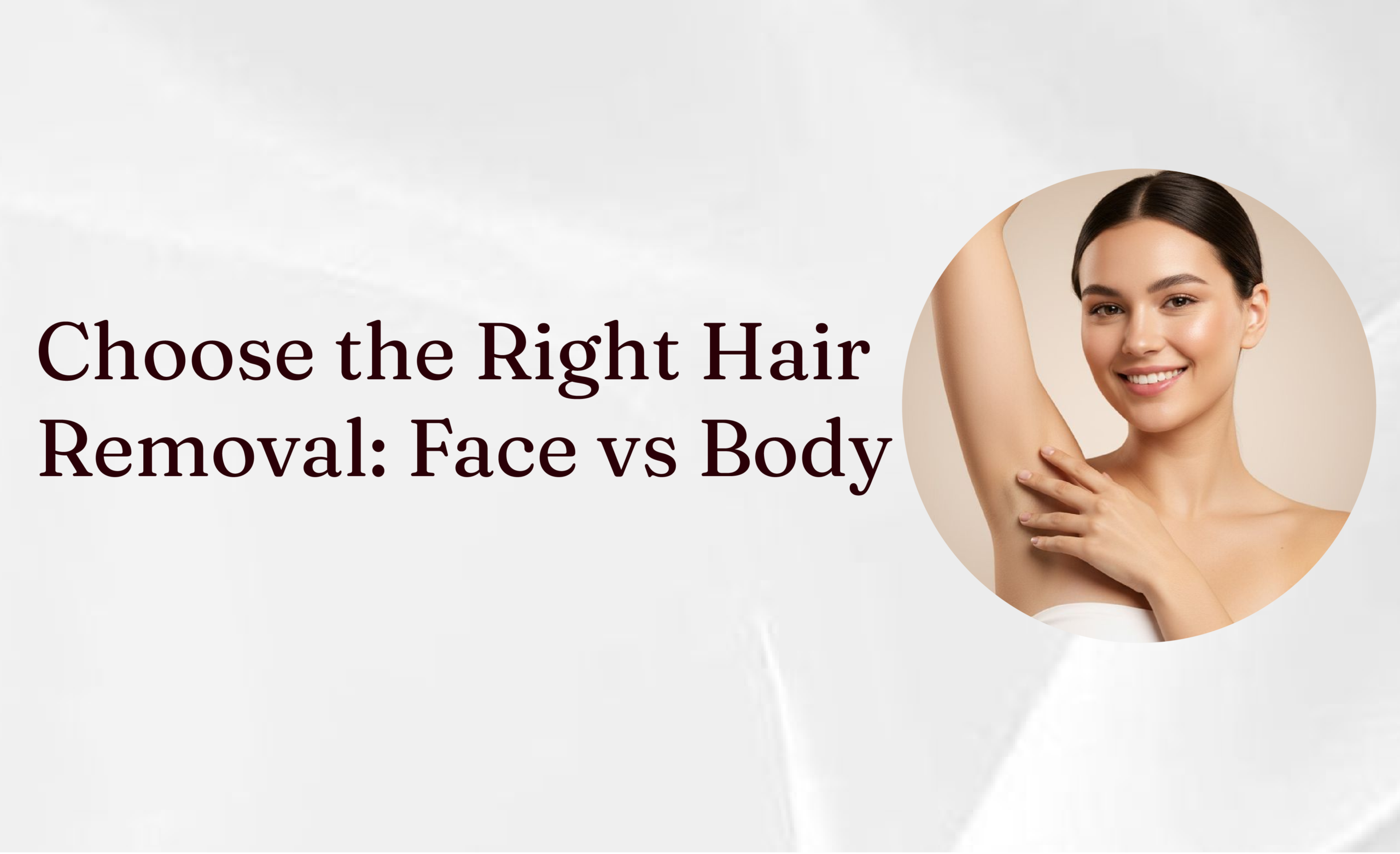 Different Methods of Hair Removal: What Works Best for Face vs Body Different Methods of Hair Removal: What Works Best for Face vs Body
