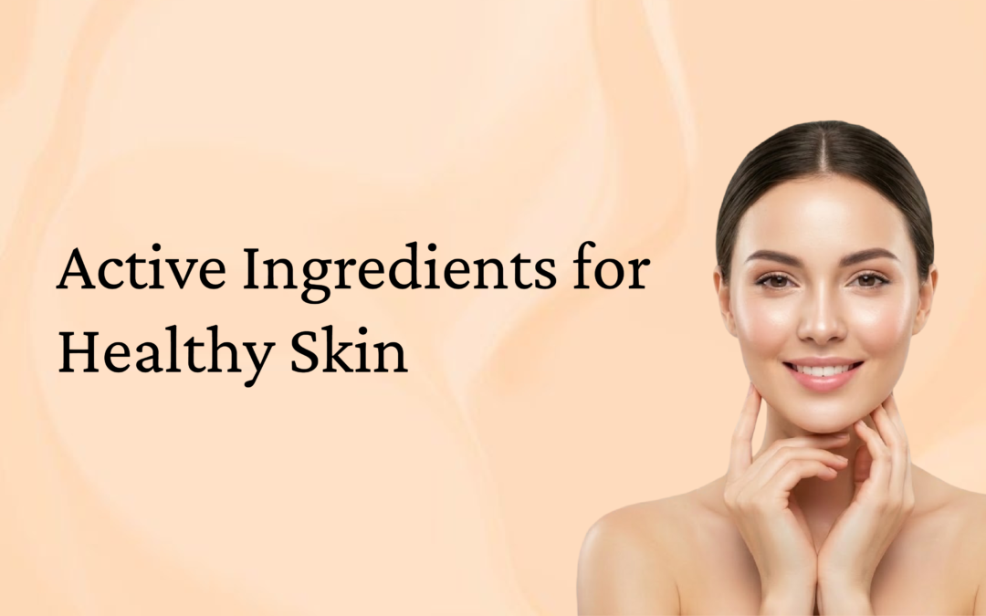 Understanding Active Ingredients in Skincare: What Really Matters for Healthy Skin