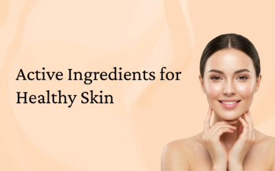 Understanding Active Ingredients in Skincare: What Really Matters for Healthy Skin